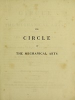 view The circle of the mechanical arts; containing practical treatises on the various manual arts, trades, and manufactures / By Thomas Martin.