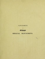 view A catalogue of the Ethiopic Biblical manuscripts in the Royal Library of Paris, and in the library of the British and Foreign Bible Society; also some account of those in the Vatican Library at Rome ... To which are added, specimens of versions of the New Testament into the modern languages of Abyssinia / and a grammatical analysis of a chapter in the Amharic dialect. With facsimiles of an Ethiopic and an Amharic manuscript.