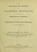 view The principles and practice of obstetric medicine, in a series of systematic dissertations on midwifery, and on the diseases of women and children / [David Daniel Davis].