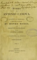 view The works of Antonio Canova in sculpture and modelling / engraved in outline by Henry Moses; with descriptions from the Italian of the Countess Albrizzi, and a biographical memoir by Count Cicognara.