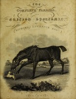 view The complete farrier, and British sportsman: containing a systematic enquiry into the structure and animal economy of the horse, the causes, symptoms , and most-approved methods of prevention and cure for every disease to which he is liable ... with numerous ... recipes for various diseases. ... Including a ... declineation of the ... dogs used in the sports of the field, with canine pathology. With an appendix, containing a minute anatomical description of the ... skeleton of the horse; the ... muscles ... and the different viscera / [Richard Lawrence].