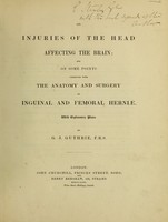 view On injuries of the head affecting the brain. And on some points connected with the anatomy and surgery of inguinal and femoral herniae / [G.J. Guthrie].