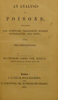 view An analysis of poisons, including the symptoms, treatment, morbid appearances, and tests, with decompositions / [Charles James Cox].