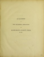 view An account of two successful operations for restoring a lost nose from the integuments of the forehead in the cases of two officers of His Majesty's Army; to which are prefixed historical and physiological remarks on the nasal operation; including descriptions of the Indian and Italian methods / [J.C. Carpue].