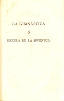 view La gimnástica, ó escuela de la juventad. Tratado elemental de juegos, de exercicios considerados en razon de utilidad física y moral / P.M.A. Amar DuRivier, et L.F. Jauffret.