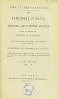 view The occult sciences. The philosophy of magic, prodigies, and apparent miracles / From the French of Eusèbe Salverte, with notes illustrative, explanatory, and critical, by Anthony Todd Thomson.