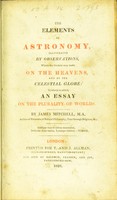 view The elements of astronomy, illustrated by observations which the student may make ... to which is added, an essay on the plurality of worlds / [James Mitchell].