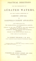 view Practical directions for the preparation of aërated waters, and the various compounds of carbonic acid gas, by Bakewell's patent apparatus : with observations upon the pharmaceutical and therapeutical agencies ... / By Robert Venables.