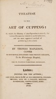 view A treatise on the art of cupping: in which the history of that operation is traced; the various diseases in which it is useful indicated; and the most approved method of performing it described / [Thomas Mapleson].