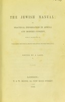 view The Jewish manual; or practical information in Jewish and modern cookery, with a collection of valuable recipes and hints relating to the toilette / Edited by a lady [i.e. Judith Montefiore].