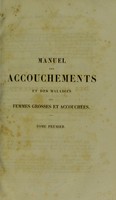 view Manual des accouchements, et des maladies des femmes grosses et accouchées, contenant les soins à donner aux nouveaux-nés / par J. Jacquemier.