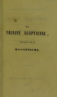 view Dissertation historique et scientifique sur la trinité égyptienne, précedée d'un coup-d'oeil historique sur l'histoire, de documents pour servir à l'historique du magnétisme-animal, et d'un essai de bibliographie magnétique / [B. Victor Idjiez].