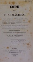 view Code des pharmaciens, ou recueil général des édits royaux, déclarations, arrêts, lois ... et ordonnances de police, qui concernent l'exercice de la pharmacie / [A. Laterrade].