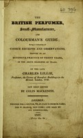 view The British perfumer, snuff-manufacturer, and colourman's guide; being a collection of choice receipts and observations proved in an extensive practice of thirty years ... / by the late Charles Lillie ... ; Now first edited by Colin Mackenzie.
