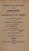 view Medical guide to Paris. A description of the principal hospitals of Paris, with some account of the practice of the most eminent physicians and surgeons attached to the different hospitals / Translated from the French, with considerable additions by J.R. Alcock.