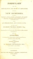 view Formulary for the preparation and mode of employing several new remedies ... / with an introduction, and copious notes. By ... Charles Thomas Haden ... Translated from the French of the third ed. ... With an appendix containing all the improvements of the fourth ed., published in Paris, July 1824.