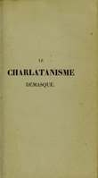 view Le charlatanisme démasqué, ou la médecine appréciée à sa juste valeur, ouvrage composé pour repousser les injures ... qui ont été dirigées ... contre la Médecine curative du chirurgien Le Roi / Par un ami de la vérité et de l'humanité [i.e. Abbé Ménard].