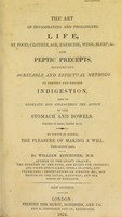 view The art of invigorating and prolonging life, by food, clothes, air, exercise, wine, sleep, &c. and peptic precepts, pointing out agreeable and effectual methods to prevent and relieve indigestion, and to regulate and strengthen the action of the stomach and bowels ... To which is added, The pleasure of making a will ... / By William Kitchiner.