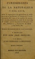 view Curiosidades de la naturaleza y del arte, sobre la vegetación ó la agricultura y jardinería ... / Escrito en frances por el Abad. V. y traducido por J. Orgiuri.