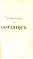 view Nouveau manuel de botanique, ou principes élémentaires de physique végétale. Ouvrage contenant l'organographie la physiologie la taxonomie et la description des cent quatre-vingt-treize familles naturelles connues / Par MM. J. Girardin et Jules Juillet.