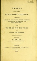 view Tables to be used in calculating nativities; comprising tables of declination, right ascension, ascensional difference, and polar elevation; also tables of houses for London and Liverpool / Computed by Zadkiel.