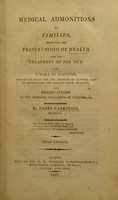 view Medical admonitions to families. Respecting the preservation of health, and the treatment of the sick; also, a table of symptoms, serving to point out the degrees of danger, and to distinguish one disease from another. With observations on the improper indulgence of children, &c / [James Parkinson].