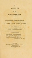 view An account of the ophthalmia which has appeared in England since the return of the British Army from Egypt / By John Vetch.