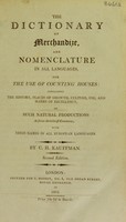 view The dictionary of merchandize, and nomenclature in all languages, for the use of counting houses. Containing the history, places of growth, culture, use, and marks of excellency, of such natural productions as form articles of commerce; with their names in all European languages / By C. H. Kauffman.