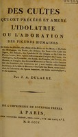 view Des cultes qui ont précédé et amené l'idolâtrie ou l'adoration des figures humaines / Par J.A. Dulaure.