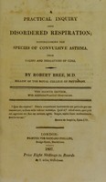 view A practical inquiry into disordered respiration; distinguishing the species of convulsive asthma, their causes and indications of cure / [Robert Bree].