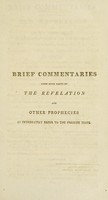 view Brief commentaries upon such parts of the Revelation and other prophecies as immediately refer to the present times. In which the several allegorical types and expressions of those prophecies are translated into their literal meanings, and applied to their appropriate events ... / by Joseph Galloway.