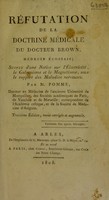 view Réfutation de la doctrine médicale du docteur Brown, médecin écossais, suivie d'une notice sur l'éléctricité, le galvanisme et le magnétisme, sous le rapport des maladies nerveuses / [Pierre Pomme].