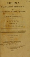 view Culina famulatrix medicinae: or, receipts in modern cookery. With a medical commentary / written by Ignotus [i.e. A. Hunter], and revised by A. Hunter.