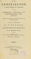 view De geneeskunde op hare wegen tot zekerheid, of de theorien, stelsels en geneeswijzen der artsen. Sedert den leeftijd van Hippocrates tot in onze dagen ... / [August Friedrich Hecker].