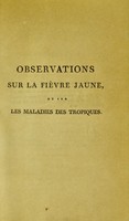 view Observations sur la fièvre jaune, et sur les maladies des tropiques, faites dans un voyage aux Antilles, à l'intérieur de l'Amérique méridionale, au Pérou, etc.; d'après la topographie médicale et l'élévation de ces contrées au-dessus de la mer ... lesquelles présentent trois températures ... remarquables par leur influence sur ... les contagions, les maladies, la constitution et la couleur de l'homme; précédées d'un rapport à l'institut [National], Classe des Sciences Physiques et Mathématiques / [Jean Baptiste Leblond].