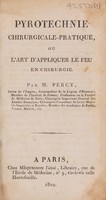 view Pyrotechnie chirurgicale-pratique, ou l'art d'appliquer le feu en chirurgie / [Pierre-François Percy].