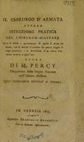 view Il chirurgo d'armata ovvero istruzione pratica del chirurgo-militare sopra le ferite ... e specialmente di quelle d'arma da fuoco; con il metodo d'estrarre ... li corpi stranieri, e la descrizione d'un nuovo stromento proprio a quest'uso ... / Trasportato dalla lingua francese nell'idioma italiano dall'excellente Niccolò D. Tessari.