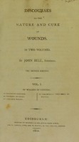 view Discourses on the nature and cure of wounds / by John Bell.