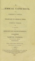 view A chemical catechism, with copious notes, a vocabulary of chemical terms, useful tables, and a chapter of instructive and amusing experiments / By Samuel Parkes.