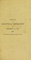 view A manual of analytical mineralogy. Intended to facilitate the practical analysis of minerals / by Fredrick Accum.