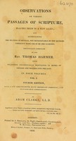 view Observations on various passages of Scripture, placing them in a new light; and ascertaining the meaning of several, not determinable by the methods commonly made use of by the learned / originally compiled by the Rev. Thomas Harmer, from relations incidentally mentioned in books of voyages and travels into the East.