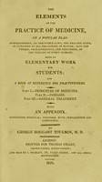 view Elements of the practice of medicine : on a popular plan ... being an elementary work for students; and a book of reference for practitioners ... With an appendix containing formulae; together with preparations and compounds / by George Hoggart Toulmin.