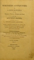 view Northern antiquities: or a description of the manners, customs, religion and laws of the ancient Danes, including ... our own Saxon ancestors ... With a translation of the Edda, etc. ... Translated [by Bishop Percy] ... from "L'introduction à l'histoire de Dannemarc, &c., par Mons. Mallet." With additional notes by the English translator, and Goranson's Latin version of the Edda ... / [Paul Henri Mallet].