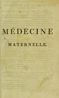 view Médecine maternelle, ou l'art d'élever et de conserver les enfans / Par Alphonse Leroy.