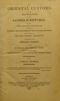 view Oriental customs: or an illustration of the sacred Scriptures, by an explanatory application of the customs and manners of the Eastern nations, and especially the Jews. Therein alluded to, together with observations on many difficult and obscure texts, collected from the most celebrated travellers, and the most eminent critics / by Samuel Burder.