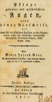 view Pflege gesunder und geschwächter Augen, nebst einer Vorschrift wie man sich bey plötzlichen Zufällen an den Augen, welche nicht eine eigentliche medizinischchirurgische Kenntniss fordern, selbst helfen kann / [Georg Josef Beer].