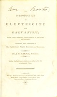 view An introduction to electricity and galvanism; with cases, shewing their effects in the cure of diseases / To which is added, a description of Mr. Cuthbertson's plate electrical machine. By J.C. Carpue.