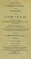 view Practical observations on the inoculation of the cow-pox: to which is prefixed a compendious history of that disease / [John Addington].