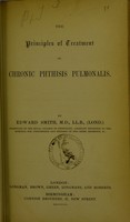 view The principles of treatment of chronic phthisis pulmonalis / by Edward Smith.