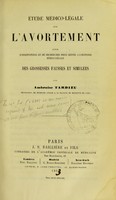 view Étude médico-légale sur l'avortement : suivie d'observations et de recherches pour servir à l'histoire médico-légale des grossesses fausses et simulées / par Ambroise Tardieu.